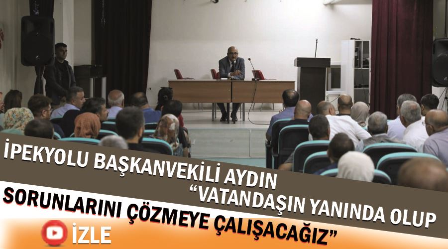 İpekyolu Başkanvekili Aydın “Vatandaşın yanında olup sorunlarını çözmeye çalışacağız”