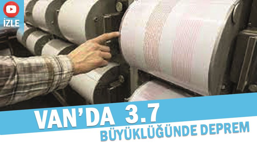 Van’da 3.7 büyüklüğünde deprem