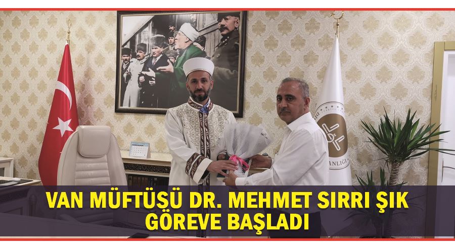 Van Müftüsü Dr. Mehmet Sırrı Şık göreve başladı