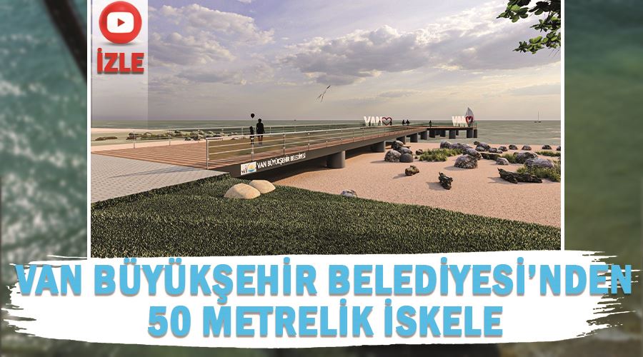 Van Büyükşehir Belediyesinden 50 metrelik iskele