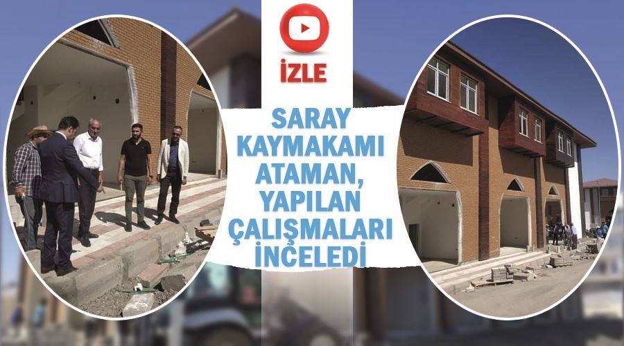 Saray Kaymakamı Ataman, yapılan çalışmaları inceledi