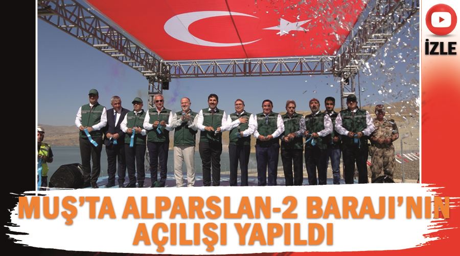 Muş’ta Alparslan-2 Barajı’nın açılışı yapıldı