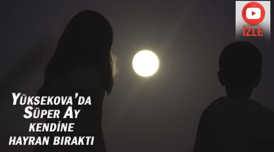 Yüksekova’da Süper Ay, kendine hayran bıraktı