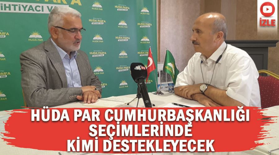 HÜDA PAR Cumhurbaşkanlığı seçimlerinde kimi destekleyecek?