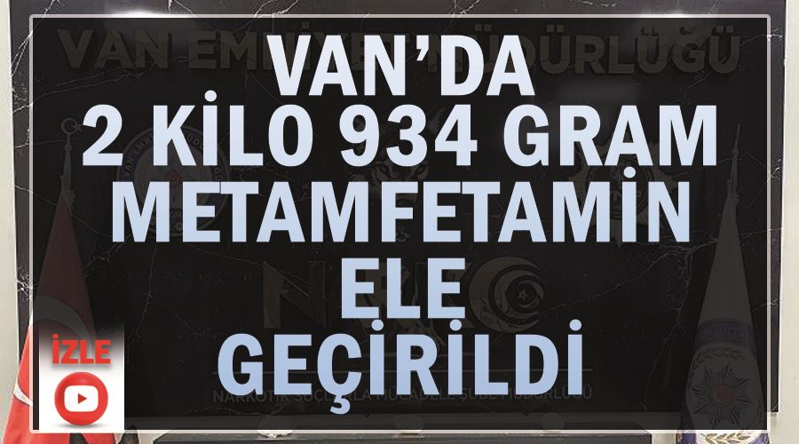 Van’da 2 kilo 934 gram metamfetamin ele geçirildi