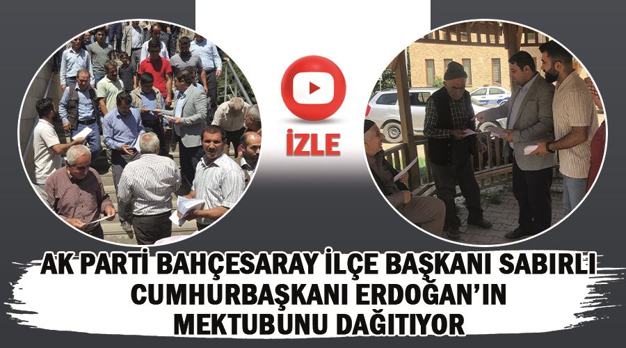 AK Parti Bahçesaray İlçe Başkanı Sabırlı Cumhurbaşkanı Erdoğan’ın mektubunu dağıtıyor