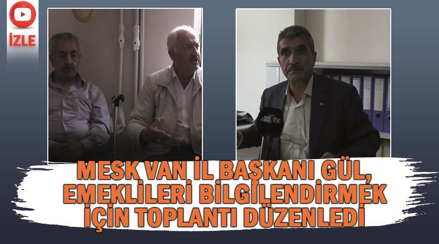 MESK Van İl Başkanı Gül, emeklileri bilgilendirmek için toplantı düzenledi