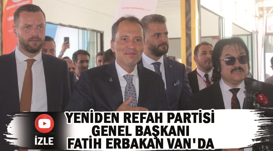 Yeniden Refah Partisi Genel Başkanı Fatih Erbakan Van