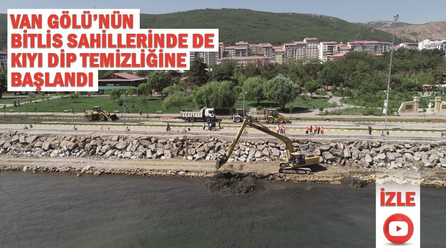 Van Gölü’nün Bitlis sahillerinde de kıyı dip temizliğine başlandı