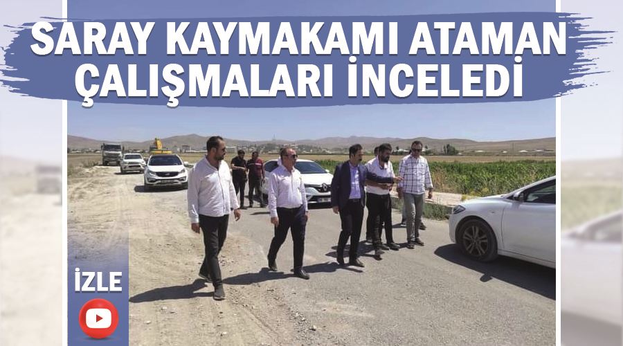 Saray Kaymakamı Ataman, çalışmaları inceledi