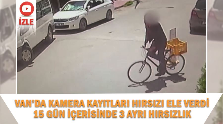 Van’da kamera kayıtları hırsızı ele verdi: 15 gün içerisinde 3 ayrı hırsızlık