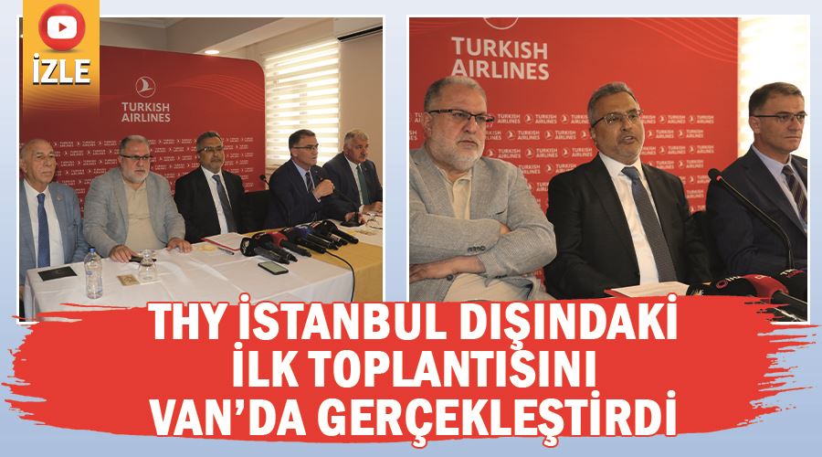 THY İstanbul dışındaki ilk toplantısını Van’da gerçekleştirdi