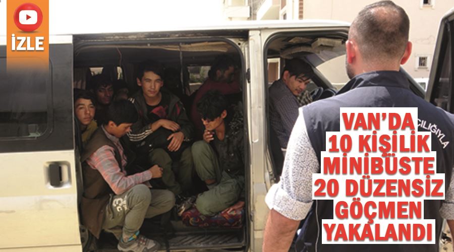 Van’da 10 kişilik minibüste 20 düzensiz göçmen yakalandı