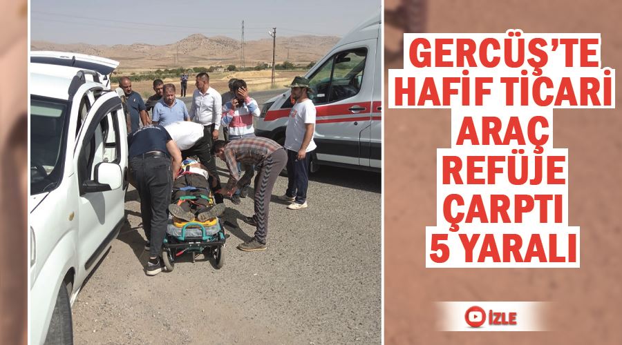 Gercüş’te hafif ticari araç refüje çarptı 5 yaralı