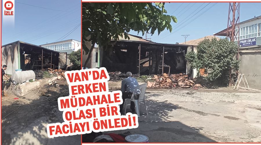 Van’da erken müdahale olası bir faciayı önledi!