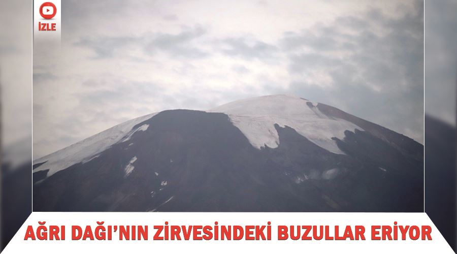 Ağrı Dağı’nın zirvesindeki buzullar eriyor