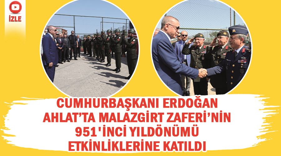 Cumhurbaşkanı Erdoğan Ahlat’ta Malazgirt Zaferi’nin 951