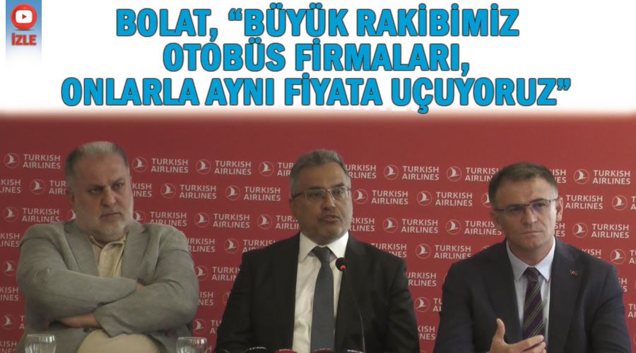 Bolat, “Büyük rakibimiz otobüs firmaları, onlarla aynı fiyata uçuyoruz”