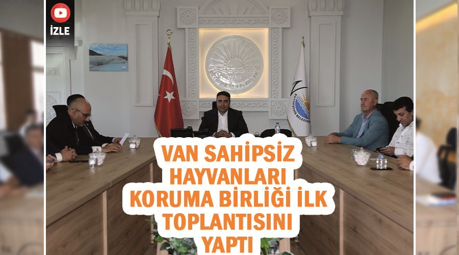 Van Sahipsiz Hayvanları Koruma Birliği ilk toplantısını yaptı