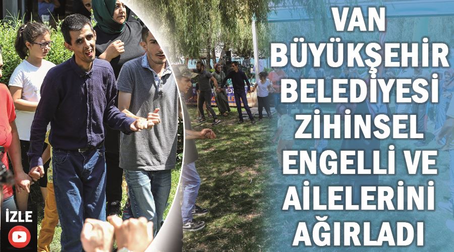 Van Büyükşehir Belediyesi zihinsel engelli ve ailelerini ağırladı