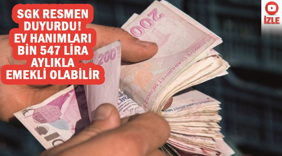 SGK resmen duyurdu! Ev hanımları bin 547 lira aylıkla emekli olabilir