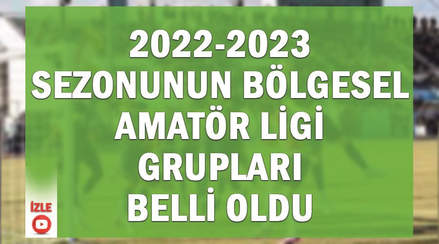 2022-2023 sezonunun Bölgesel Amatör Ligi grupları belli oldu