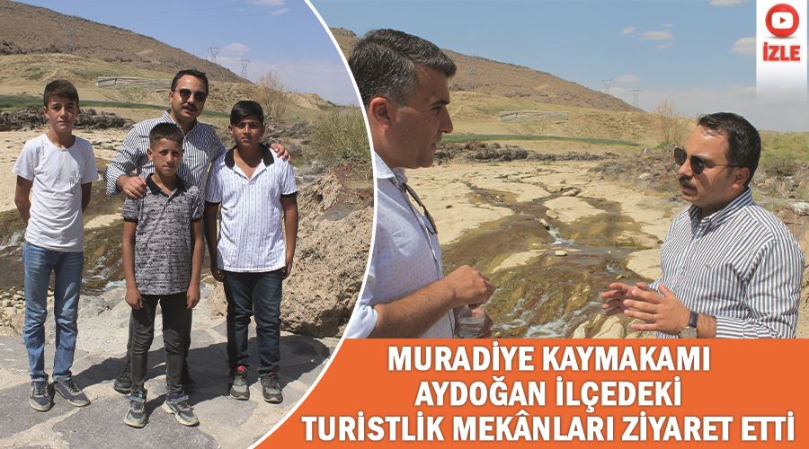 Muradiye Kaymakamı Aydoğan ilçedeki turistlik mekânları ziyaret etti