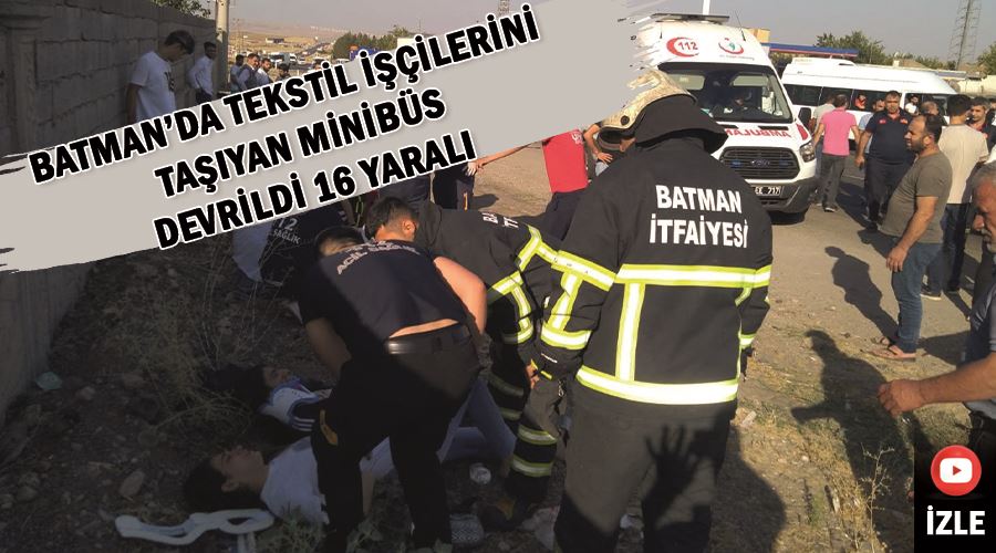 Batman’da tekstil işçilerini taşıyan minibüs devrildi 16 yaralı