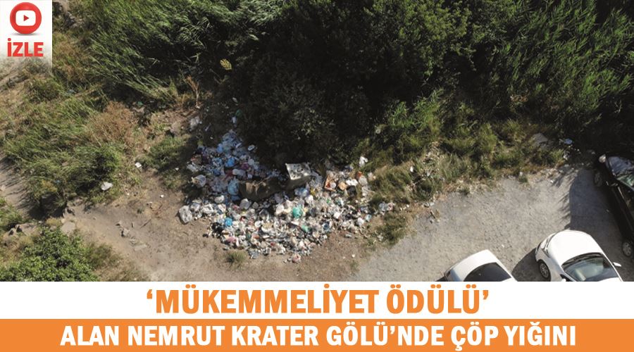 ‘Mükemmeliyet Ödülü’ alan Nemrut Krater Gölü’nde çöp yığını