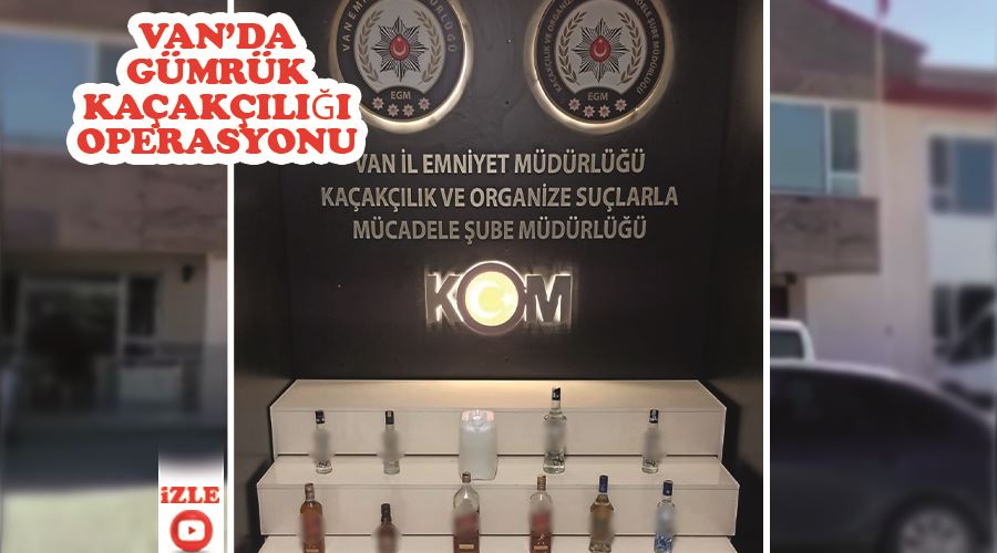 Van’da gümrük kaçakçılığı operasyonu.