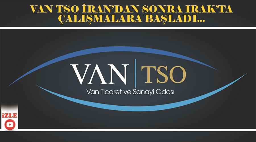 Van TSO İran’dan sonra Irak’ta çalışmalara başladı...