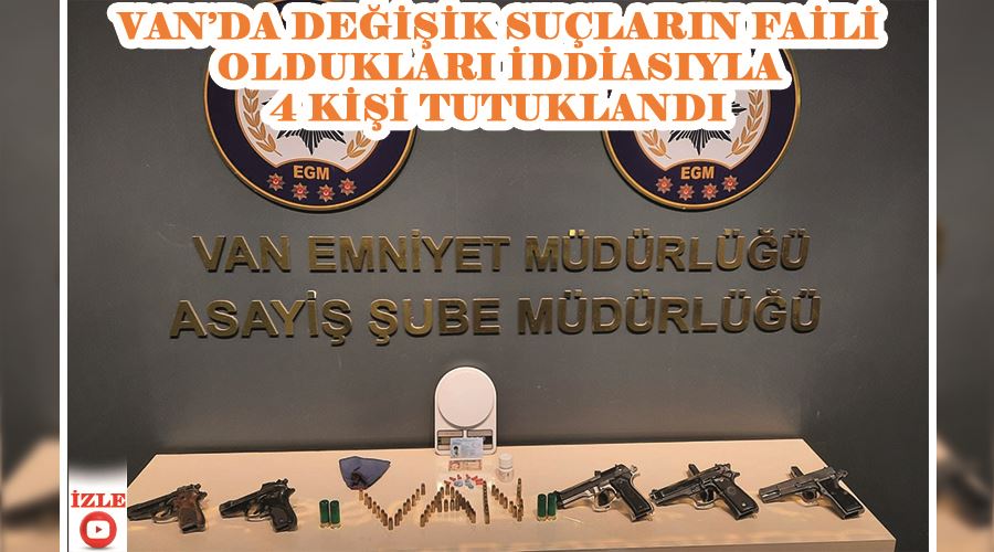 Van’da değişik suçların faili oldukları iddiasıyla 4 kişi tutuklandı