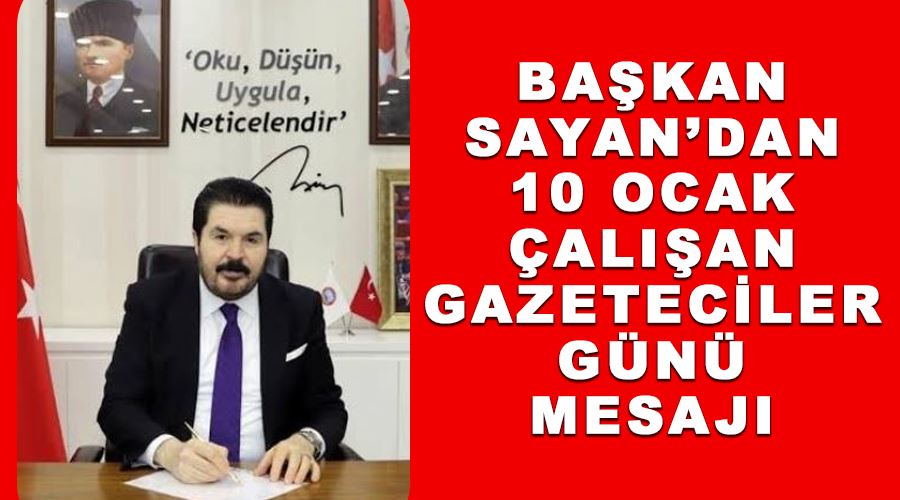 Başkan Sayan’dan 10 Ocak Çalışan Gazeteciler Günü mesajı