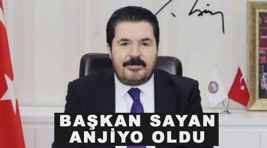 Başkan Sayan anjiyo oldu