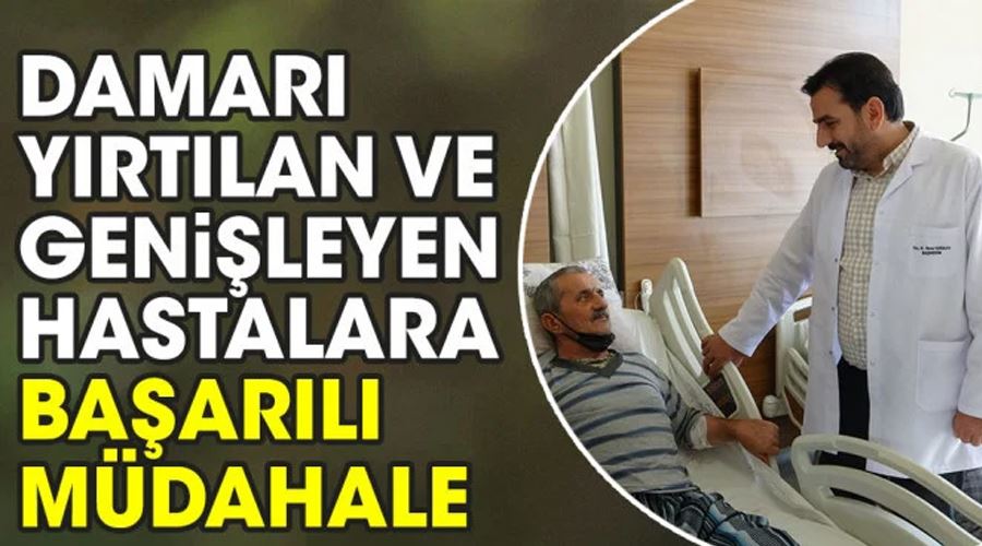 Damarı yırtılan ve genişleyen hastalara başarılı müdahale