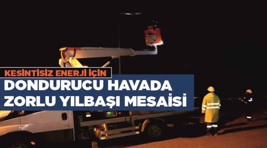 Kesintisiz enerji için dondurucu havada zorlu yılbaşı mesaisi