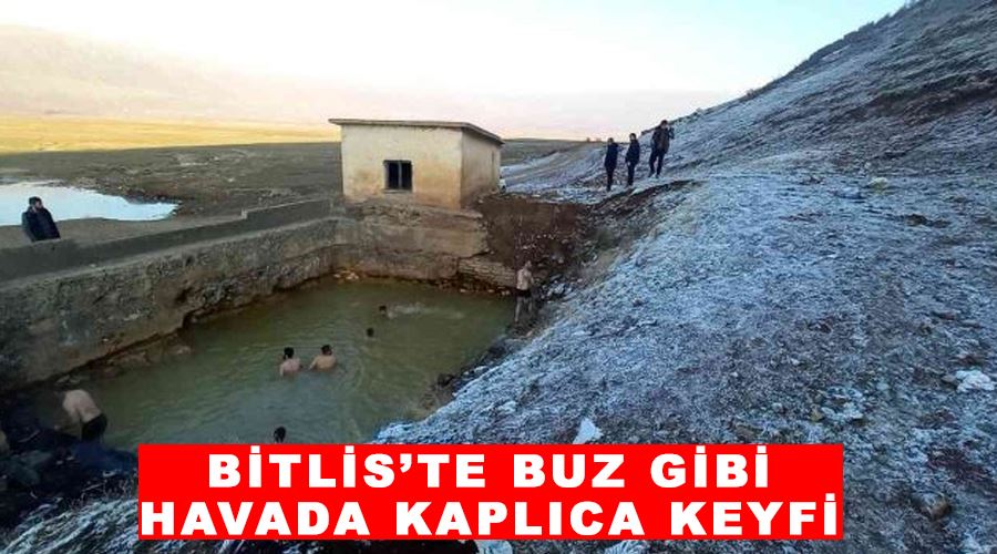 Bitlis’te buz gibi havada kaplıca keyfi