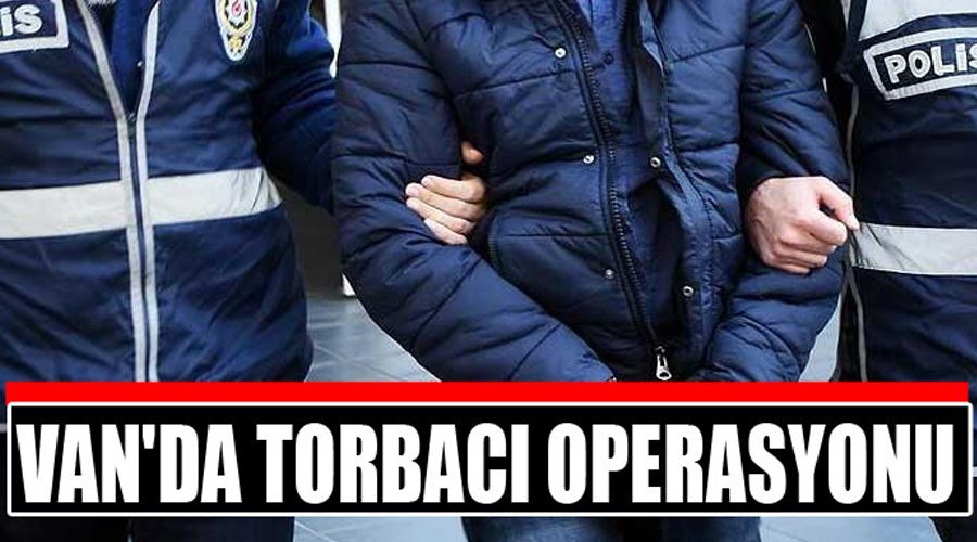 Van’da ‘torbacı’ operasyonu