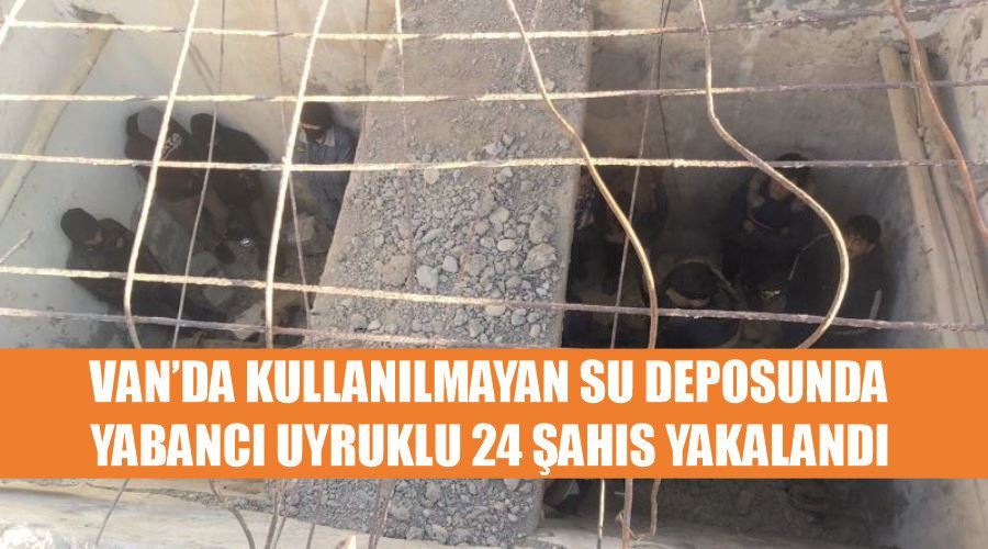 Van’da kullanılmayan su deposunda yabancı uyruklu 24 şahıs yakalandı