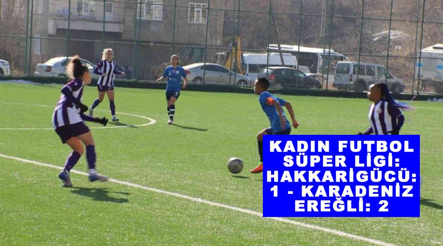 Kadın Futbol Süper Ligi: Hakkarigücü: 1 - Karadeniz Ereğli: 2