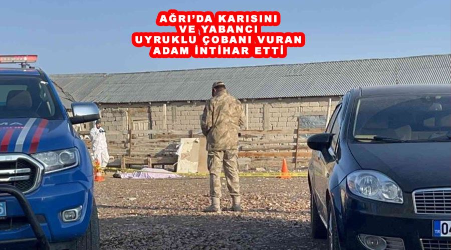 Ağrı’da karısını ve yabancı uyruklu çobanı vuran adam intihar etti