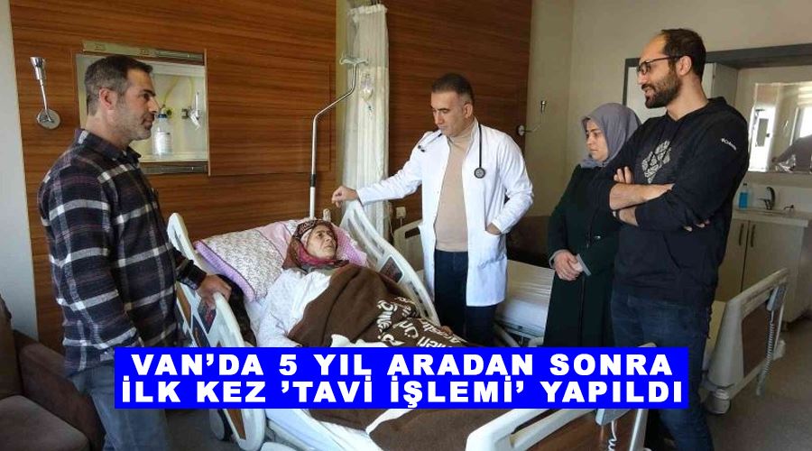 Van’da 5 yıl aradan sonra ilk kez ’TAVİ işlemi’ yapıldı