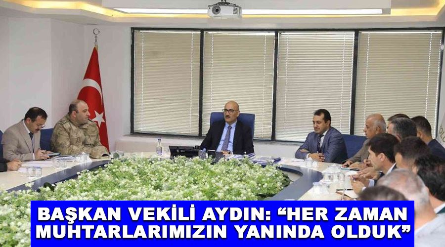 Başkan Vekili Aydın: “Her zaman muhtarlarımızın yanında olduk”