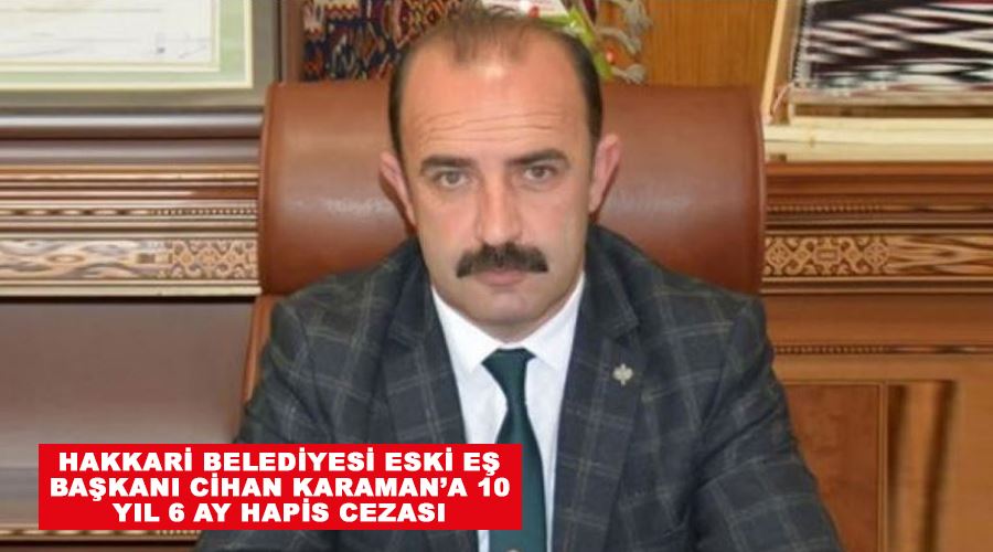 Hakkari Belediyesi eski eş başkanı Cihan Karaman’a 10 yıl 6 ay hapis cezası