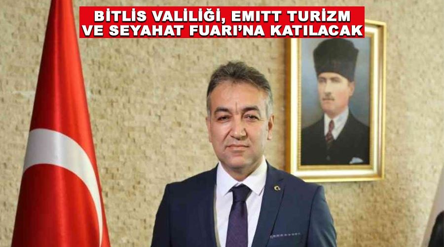 Bitlis Valiliği, EMITT Turizm ve Seyahat Fuarı’na katılacak
