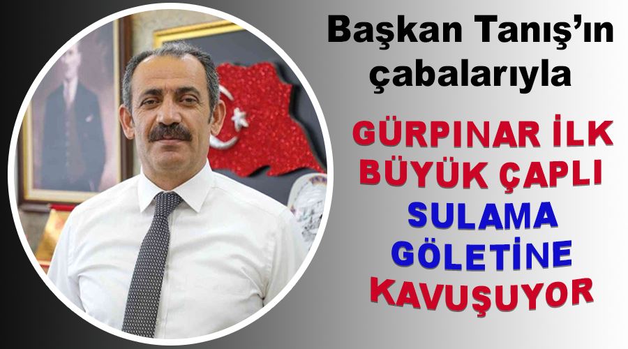 Başkan Tanış’ın çabalarıyla Gürpınar ilk büyük çaplı sulama göletine kavuşuyor