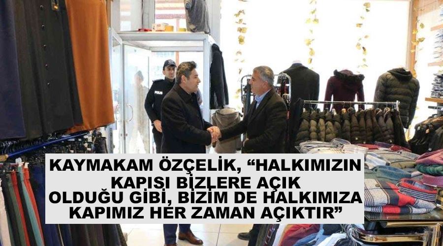 Kaymakam Özçelik, “Halkımızın kapısı bizlere açık olduğu gibi, bizim de halkımıza kapımız her zaman açıktır”