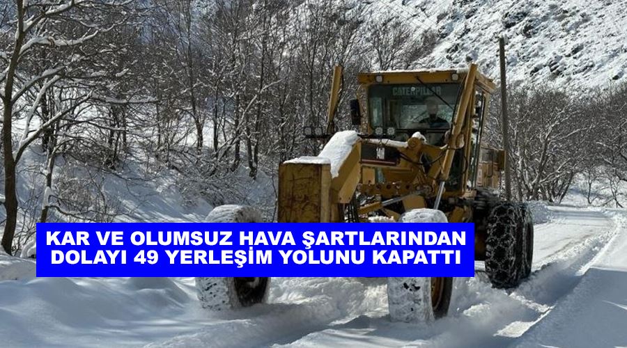 Kar ve olumsuz hava şartlarından dolayı 49 yerleşim yolunu kapattı