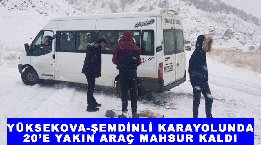 Yüksekova-Şemdinli karayolunda 20’e yakın araç mahsur kaldı