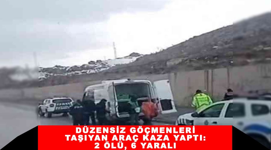 Düzensiz göçmenleri taşıyan araç kaza yaptı: 2 ölü, 6 yaralı